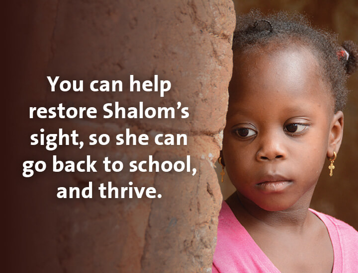 You can help restore Shalom's sight, so she can go back to school, and thrive.