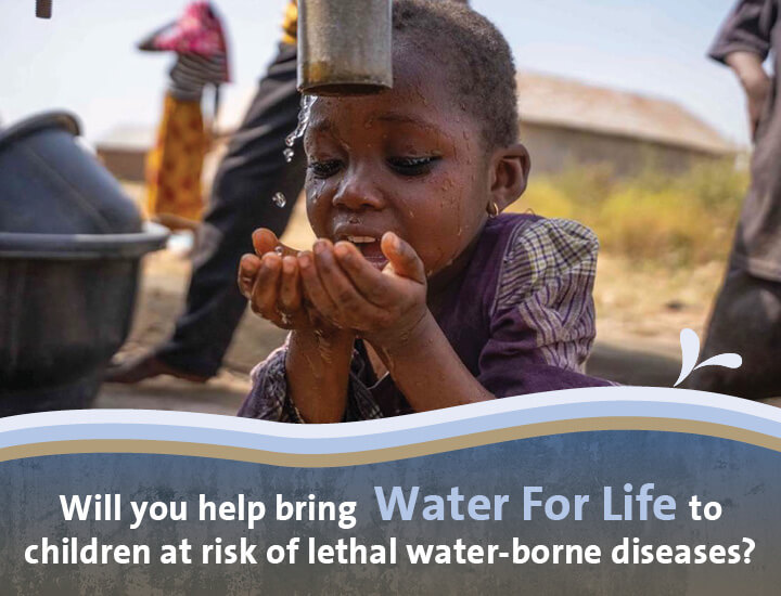 A child drinking water with the caption 'Will you help bring Water For Life to children at rist of lethal water-born diseases? width=