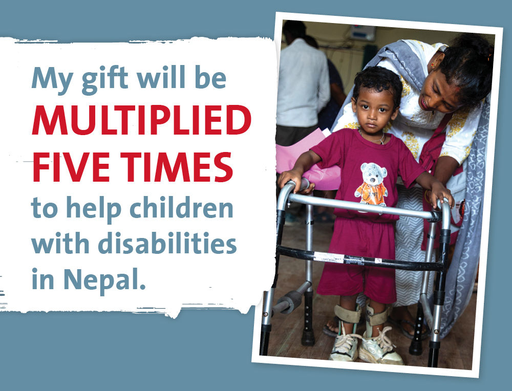 A child with a walker being helped by an older woman  with a caption that reads 'My gift will be multiplied 5 times to help children with disabilities in Nepal'